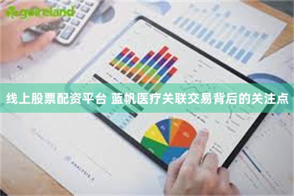线上股票配资平台 蓝帆医疗关联交易背后的关注点